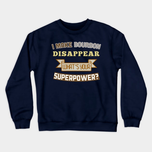 I Make Bourbon Disappear - What's Your Superpower? Crewneck Sweatshirt by DankFutura